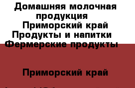 Домашняя молочная продукция - Приморский край Продукты и напитки » Фермерские продукты   . Приморский край